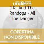 J.R. And The Randogs - All The Danger cd