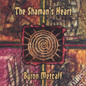 Byron Metcalf - The Shaman's Heart cd musicale di Byron Metcalf