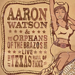 Aaron Watson - Live At The Texas Hall Of Fame cd musicale di Aaron Watson