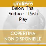 Below Tha Surface - Push Play cd