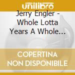 Jerry Engler - Whole Lotta Years A Whole Lotta Music cd