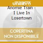 Anomie Train - I Live In Losertown cd