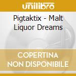 Pigtaktix - Malt Liquor Dreams cd