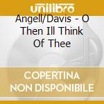 Angell/Davis - O Then Ill Think Of Thee
