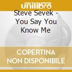 Steve Sevek - You Say You Know Me cd