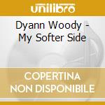 Dyann Woody - My Softer Side cd musicale di Dyann Woody
