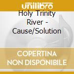 Holy Trinity River - Cause/Solution cd