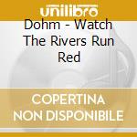 Dohm - Watch The Rivers Run Red cd