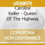 Caroline Keller - Queen Of The Highway cd musicale di Caroline Keller