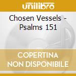 Chosen Vessels - Psalms 151 cd