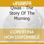Qwas - The Story Of The Morning cd musicale di Qwas