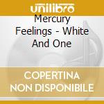 Mercury Feelings - White And One cd musicale di Mercury Feelings