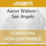 Aaron Watson - San Angelo cd musicale di Aaron Watson