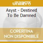 Asyst - Destined To Be Damned cd