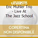 Eric Muhler Trio - Live At The Jazz School cd