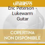Eric Peterson - Lukewarm Guitar cd