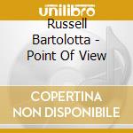 Russell Bartolotta - Point Of View cd musicale di Russell Bartolotta