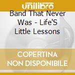 Band That Never Was - Life'S Little Lessons cd