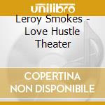 Leroy Smokes - Love Hustle Theater cd