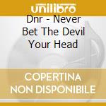 Dnr - Never Bet The Devil Your Head cd