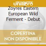 Zoyres Eastern European Wild Ferment - Debut cd musicale di Zoyres Eastern European Wild Ferment