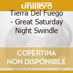 Tierra Del Fuego - Great Saturday Night Swindle cd