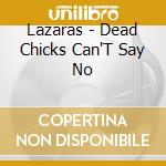 Lazaras - Dead Chicks Can'T Say No cd
