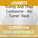 Trump And Thee Cortneone - No Turnin' Back cd musicale di Trump And Thee Cortneone