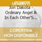 Jon Dakota - Ordinary Angel & In Each Other'S Shoes cd musicale di Jon Dakota