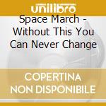 Space March - Without This You Can Never Change