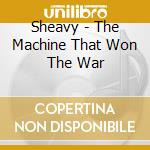 Sheavy - The Machine That Won The War cd musicale di Sheavy