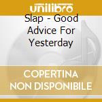 Slap - Good Advice For Yesterday cd