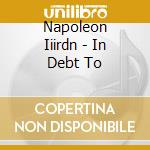 Napoleon Iiirdn - In Debt To cd