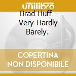 Brad Huff - Very Hardly Barely. cd