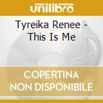 Tyreika Renee - This Is Me cd