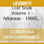 Lost Souls Volume 1 - Arkansas - 1960S Garage And Psychedelic Rock N Roll From The Un-Natural State cd musicale di Lost Souls Volume 1