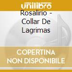 Rosalirio - Collar De Lagrimas cd musicale di Rosalirio