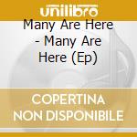 Many Are Here - Many Are Here (Ep) cd musicale di Many Are Here