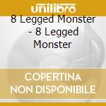 8 Legged Monster - 8 Legged Monster cd musicale di 8 Legged Monster