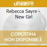 Rebecca Sayre - New Girl cd musicale di Rebecca Sayre