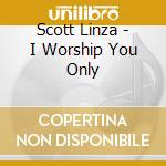 Scott Linza - I Worship You Only cd