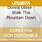 Donna Ulisse - Walk This Mountain Down cd