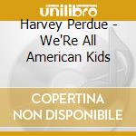 Harvey Perdue - We'Re All American Kids cd