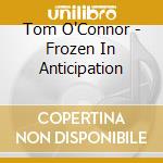 Tom O'Connor - Frozen In Anticipation cd