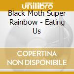 Black Moth Super Rainbow - Eating Us cd musicale di Black Moth Super Rainbow