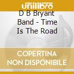 D B Bryant Band - Time Is The Road cd
