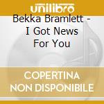 Bekka Bramlett - I Got News For You cd musicale di Bekka Bramlett