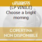 (LP VINILE) Choose a bright morning cd