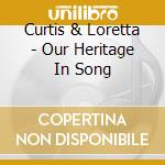 Curtis & Loretta - Our Heritage In Song cd musicale di Curtis & Loretta
