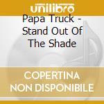 Papa Truck - Stand Out Of The Shade cd
